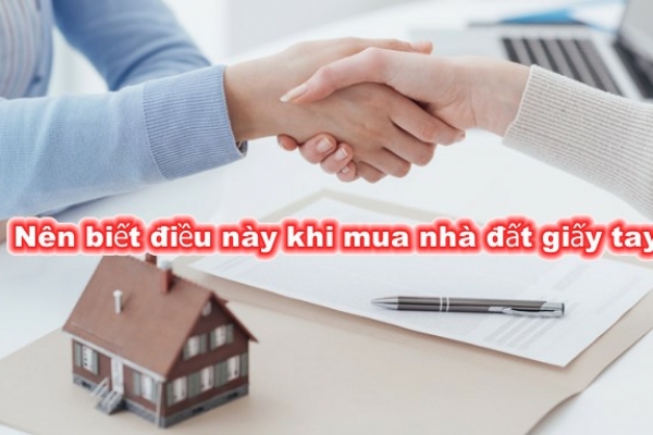 Ai lỡ mua nhà đất giấy tờ tay thì nên biết điều này nhằm tránh rủi ro